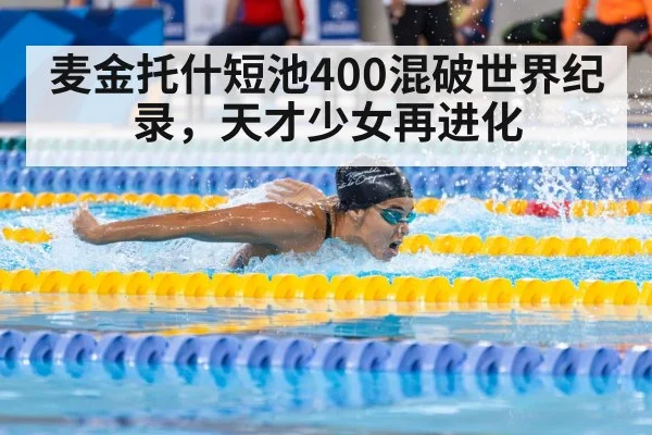 麦金托什短池400混破世界纪录，天才少女再进化