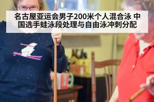 名古屋亚运会男子200米个人混合泳 中国选手蛙泳段处理与自由泳冲刺分配
