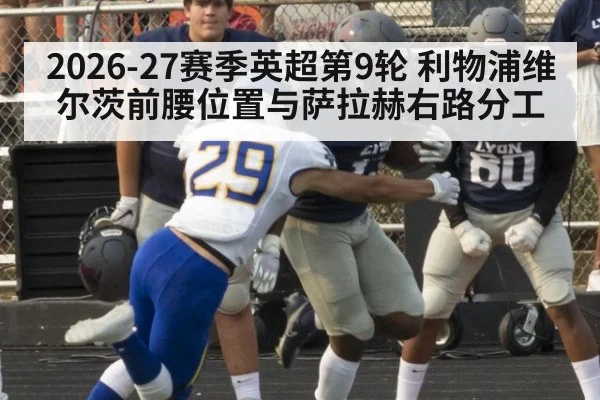 2026-27赛季英超第9轮 利物浦维尔茨前腰位置与萨拉赫右路分工