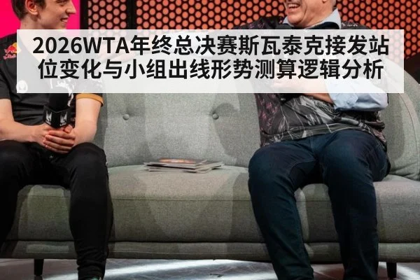 2026WTA年终总决赛斯瓦泰克接发站位变化与小组出线形势测算逻辑分析